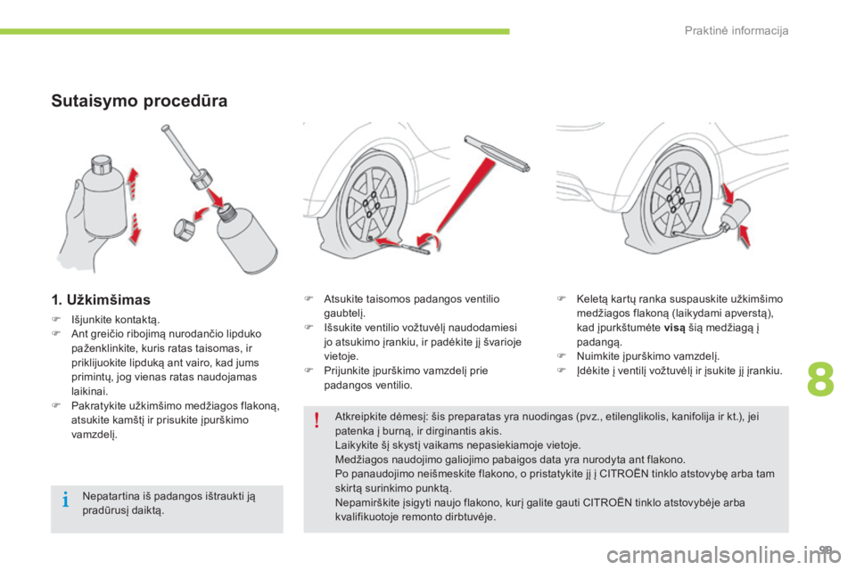 CITROEN C-ZERO 2016  Eksploatavimo vadovas (in Lithuanian) 99
C-zero_lt_Chap08_info-pratiques_ed01-2014
Sutaisymo procedūra
1. Užkimšimas
F Išjunkite kontaktą.
F  Ant greičio ribojimą nurodančio lipduko 
paženklinkite, kuris ratas taisomas, ir 
prikl