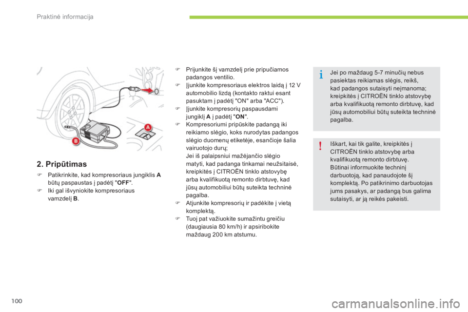 CITROEN C-ZERO 2016  Eksploatavimo vadovas (in Lithuanian) 100
C-zero_lt_Chap08_info-pratiques_ed01-2014
2. Pripūtimas
F Patikrinkite, kad kompresoriaus jungiklis A 
būtų paspaustas į padėtį " OFF".
F  Iki gal išvyniokite kompresoriaus 
vamzdel