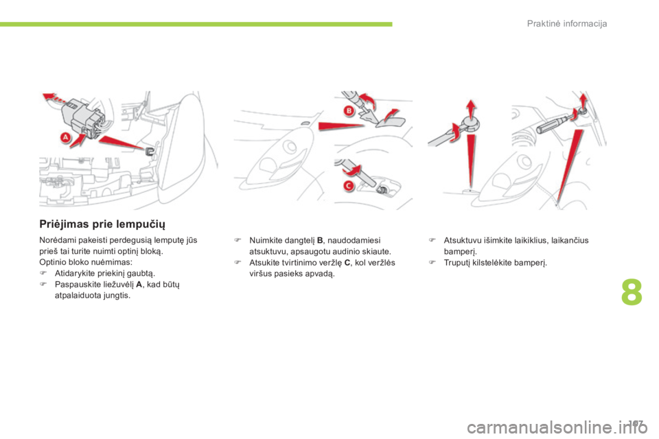 CITROEN C-ZERO 2016  Eksploatavimo vadovas (in Lithuanian) 107
C-zero_lt_Chap08_info-pratiques_ed01-2014
F Nuimkite dangtelį  B, naudodamiesi 
atsuktuvu, apsaugotu audinio skiaute.
F  Atsukite tvirtinimo veržlę C , kol veržlės 
viršus pasieks apvadą. F