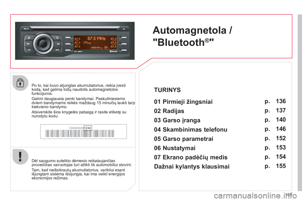 CITROEN C-ZERO 2016  Eksploatavimo vadovas (in Lithuanian) 135
C-zero_lt_Chap11b_RDE2_ed01-2014
Automagnetola / 
"Bluetooth
®"
01 Pirmieji žingsniai
Dėl saugumo sutelkto dėmesio reikalaujančias 
procedūras vairuotojas turi atlikti tik automobili