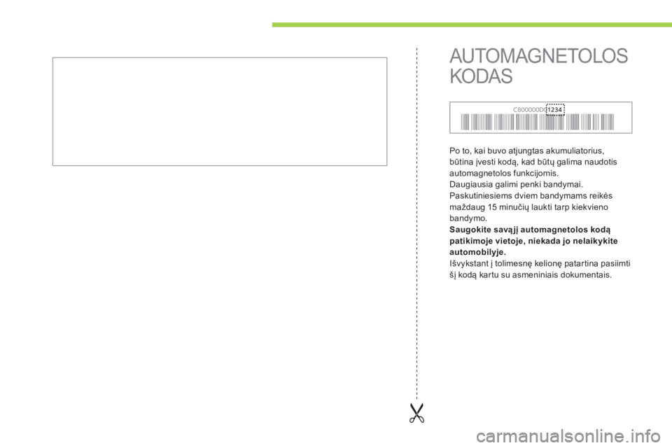 CITROEN C-ZERO 2016  Eksploatavimo vadovas (in Lithuanian) C-zero_lt_Chap13_index-alpha_ed01-2014
Po to, kai buvo atjungtas akumuliatorius, 
būtina įvesti kodą, kad būtų galima naudotis 
automagnetolos funkcijomis.
Daugiausia galimi penki bandymai. 
Pask