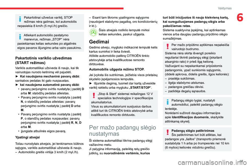 CITROEN C3 AIRCROSS 2021 Eksploatavimo vadovas (in Lithuanian) 99
Valdymas
6Pakartotinai užvedus variklį, STOP
režimas nėra galimas, kol automobilis
nepasiekia 8 km/h (5 myl./h) greičio.
Atliekant automobilio pastatymo manevrus, režimas „STOP“ nėra
CITROEN C3 AIRCROSS 2021 Eksploatavimo vadovas (in Lithuanian) 99
Valdymas
6Pakartotinai užvedus variklį, STOP
režimas nėra galimas, kol automobilis
nepasiekia 8 km/h (5 myl./h) greičio.
Atliekant automobilio pastatymo manevrus, režimas „STOP“ nėra
