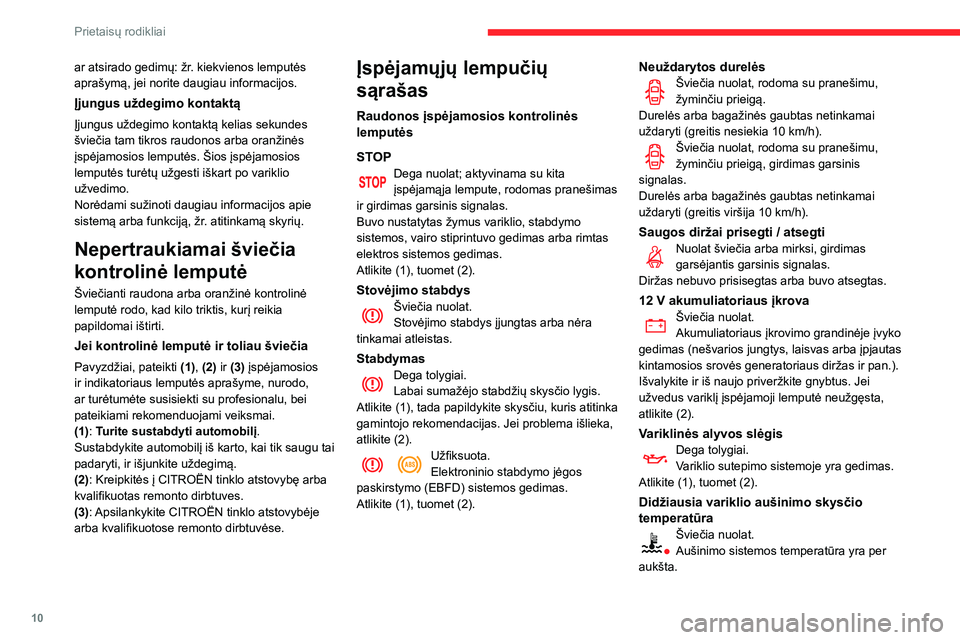 CITROEN C3 AIRCROSS 2021  Eksploatavimo vadovas (in Lithuanian) 10
Prietaisų rodikliai
ar atsirado gedimų: žr. kiekvienos lemputės 
aprašymą, jei norite daugiau informacijos.
Įjungus uždegimo kontaktą
Įjungus uždegimo kontaktą kelias sekundes 
švieči