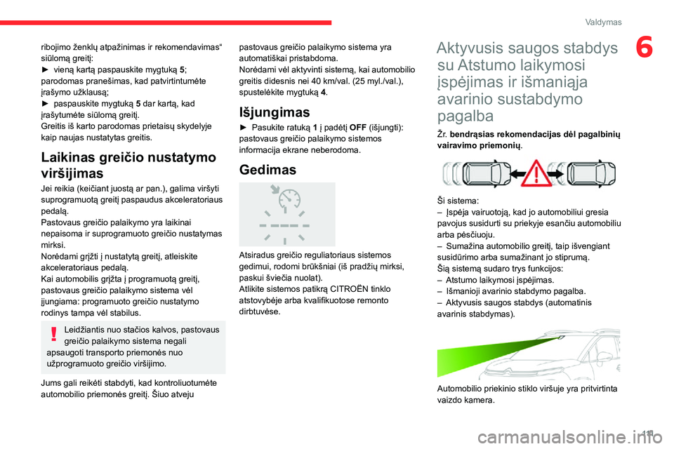 CITROEN C3 AIRCROSS 2021 Eksploatavimo vadovas (in Lithuanian) 111
Valdymas
6ribojimo ženklų atpažinimas ir rekomendavimas“
siūlomą greitį:
► vieną kartą paspauskite mygtuką 5;
parodomas pranešimas, kad patvirtintumėte
įrašymo užklausą;
► CITROEN C3 AIRCROSS 2021 Eksploatavimo vadovas (in Lithuanian) 111
Valdymas
6ribojimo ženklų atpažinimas ir rekomendavimas“
siūlomą greitį:
► vieną kartą paspauskite mygtuką 5;
parodomas pranešimas, kad patvirtintumėte
įrašymo užklausą;
►