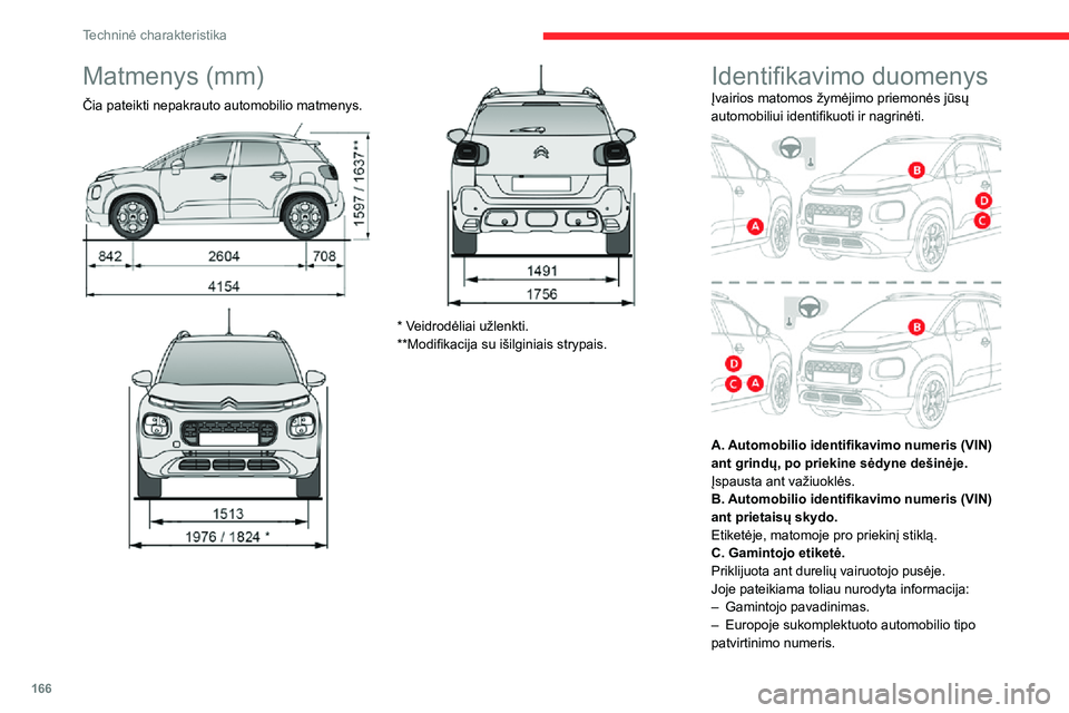 CITROEN C3 AIRCROSS 2021 Eksploatavimo vadovas (in Lithuanian) 166
Techninė charakteristika
Matmenys (mm)
Čia pateikti nepakrauto automobilio matmenys.
* Veidrodėliai užlenkti.
**Modifikacija su išilginiais strypais.
Identifikavimo duomenysĮvairios matom CITROEN C3 AIRCROSS 2021 Eksploatavimo vadovas (in Lithuanian) 166
Techninė charakteristika
Matmenys (mm)
Čia pateikti nepakrauto automobilio matmenys.
* Veidrodėliai užlenkti.
**Modifikacija su išilginiais strypais.
Identifikavimo duomenysĮvairios matom