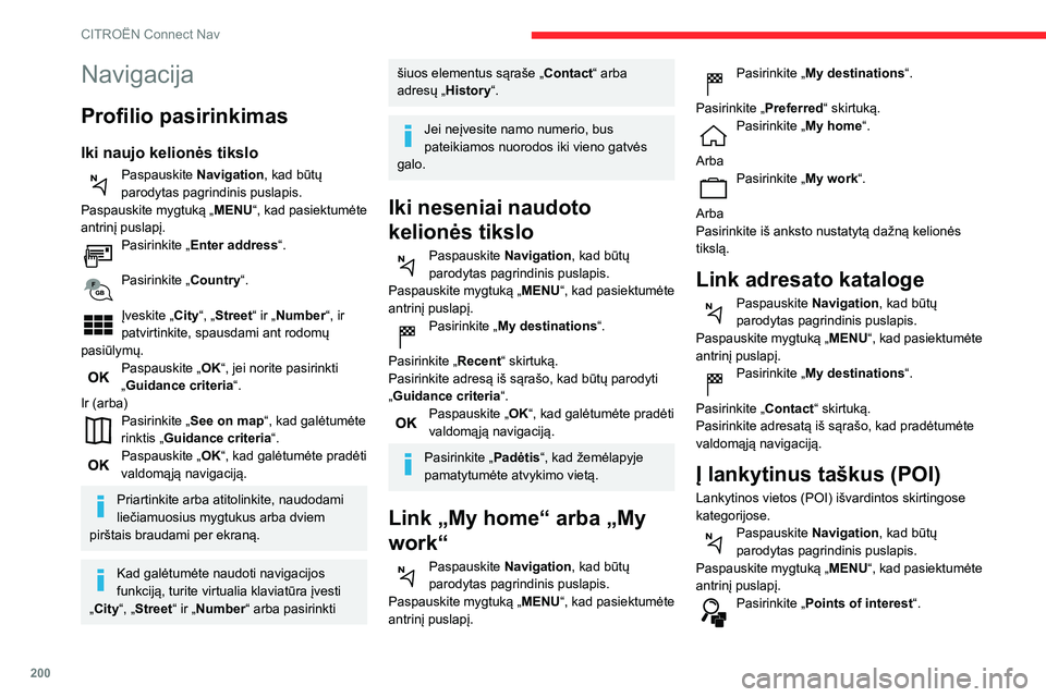CITROEN C3 AIRCROSS 2021 Eksploatavimo vadovas (in Lithuanian) 200
CITROËN Connect Nav
Navigacija
Profilio pasirinkimas
Iki naujo kelionės tikslo
Paspauskite Navigation, kad būtų
parodytas pagrindinis puslapis.
Paspauskite mygtuką „MENU“, kad pasiektum CITROEN C3 AIRCROSS 2021 Eksploatavimo vadovas (in Lithuanian) 200
CITROËN Connect Nav
Navigacija
Profilio pasirinkimas
Iki naujo kelionės tikslo
Paspauskite Navigation, kad būtų
parodytas pagrindinis puslapis.
Paspauskite mygtuką „MENU“, kad pasiektum