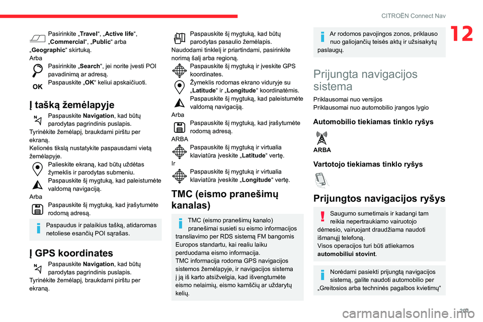 CITROEN C3 AIRCROSS 2021 Eksploatavimo vadovas (in Lithuanian) 201
CITROËN Connect Nav
12Pasirinkite „Travel“, „Active life“,
„Commercial “, „Public“ arba
„Geographic“ skirtuką.
Arba
Pasirinkite „Search“, jei norite įvesti POI
pavadi CITROEN C3 AIRCROSS 2021 Eksploatavimo vadovas (in Lithuanian) 201
CITROËN Connect Nav
12Pasirinkite „Travel“, „Active life“,
„Commercial “, „Public“ arba
„Geographic“ skirtuką.
Arba
Pasirinkite „Search“, jei norite įvesti POI
pavadi