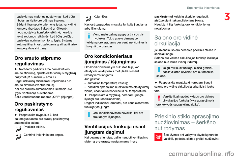 CITROEN C3 AIRCROSS 2021  Eksploatavimo vadovas (in Lithuanian) 47
Ergonomika ir komfortas
3pasiekiamas malonus nustatymas, kad būtų 
ribojamas šalto oro pūtimas į saloną.
Sėdant į transporto priemonę tada, kai vidinė 
temperatūra daug šaltesnė ar ši