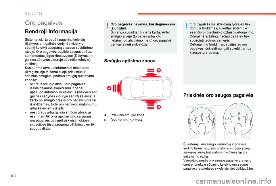 CITROEN C3 AIRCROSS 2019 Eksploatavimo vadovas (in Lithuanian) 102
Oro pagalvės
Bendroji informacija
Sistema, skirta padėti pagerinti keleivių
(išskyrus ant galinės sėdynės viduryje
sėdintį keleivį) saugumą stipraus susidūrimo
atveju. Oro pagalvės CITROEN C3 AIRCROSS 2019 Eksploatavimo vadovas (in Lithuanian) 102
Oro pagalvės
Bendroji informacija
Sistema, skirta padėti pagerinti keleivių
(išskyrus ant galinės sėdynės viduryje
sėdintį keleivį) saugumą stipraus susidūrimo
atveju. Oro pagalvės