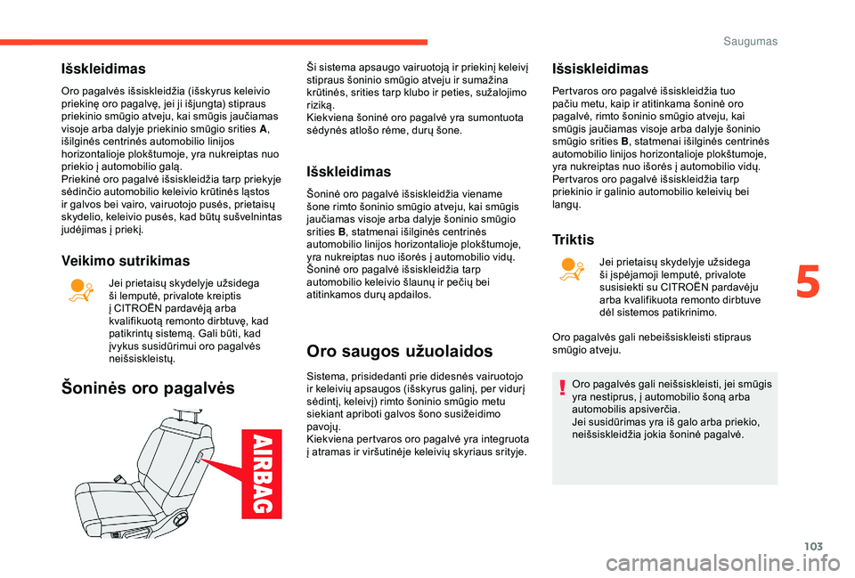 CITROEN C3 AIRCROSS 2019 Eksploatavimo vadovas (in Lithuanian) 103
Išskleidimas
Oro pagalvės išsiskleidžia (išskyrus keleivio
priekinę oro pagalvę, jei ji išjungta) stipraus
priekinio smūgio atveju, kai smūgis jaučiamas
visoje arba dalyje priekinio CITROEN C3 AIRCROSS 2019 Eksploatavimo vadovas (in Lithuanian) 103
Išskleidimas
Oro pagalvės išsiskleidžia (išskyrus keleivio
priekinę oro pagalvę, jei ji išjungta) stipraus
priekinio smūgio atveju, kai smūgis jaučiamas
visoje arba dalyje priekinio