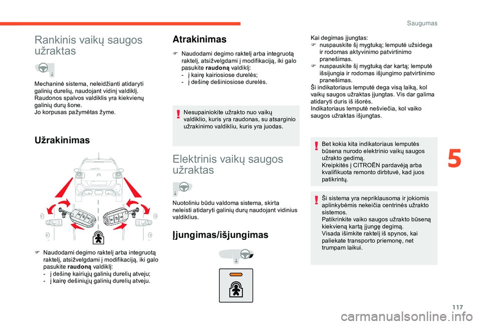 CITROEN C3 AIRCROSS 2019 Eksploatavimo vadovas (in Lithuanian) 117
Rankinis vaikų saugos
užraktas
UžrakinimasAtrakinimas
F Naudodami degimo raktelį arba integruotą
raktelį, atsižvelgdami į modifikaciją, iki galo
pasukite raudoną valdiklį:
-
į k
CITROEN C3 AIRCROSS 2019 Eksploatavimo vadovas (in Lithuanian) 117
Rankinis vaikų saugos
užraktas
UžrakinimasAtrakinimas
F Naudodami degimo raktelį arba integruotą
raktelį, atsižvelgdami į modifikaciją, iki galo
pasukite raudoną valdiklį:
-
į k