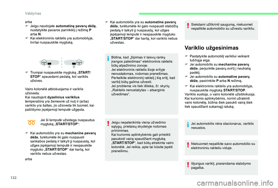 CITROEN C3 AIRCROSS 2019  Eksploatavimo vadovas (in Lithuanian) 122
arba
F J eigu naudojate automatinę pavarų dėžę , 
nustatykite pavaros parinkiklį į režimą P 
arba N .
F
 
K
 ai elektroninis raktelis yra automobilyje, 
tvirtai nuspauskite mygtuką.
F
 
