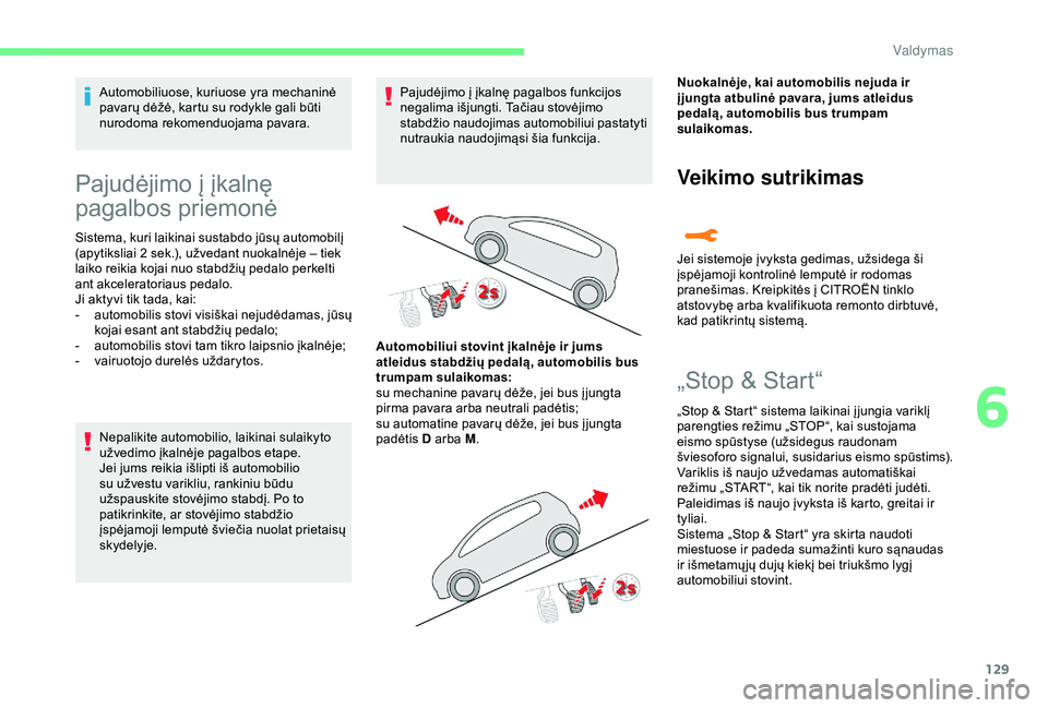 CITROEN C3 AIRCROSS 2019  Eksploatavimo vadovas (in Lithuanian) 129
Automobiliuose, kuriuose yra mechaninė 
pavarų dėžė, kartu su rodykle gali būti 
nurodoma rekomenduojama pavara.
Pajudėjimo į įkalnę 
pagalbos priemonė
Sistema, kuri laikinai sustabdo j