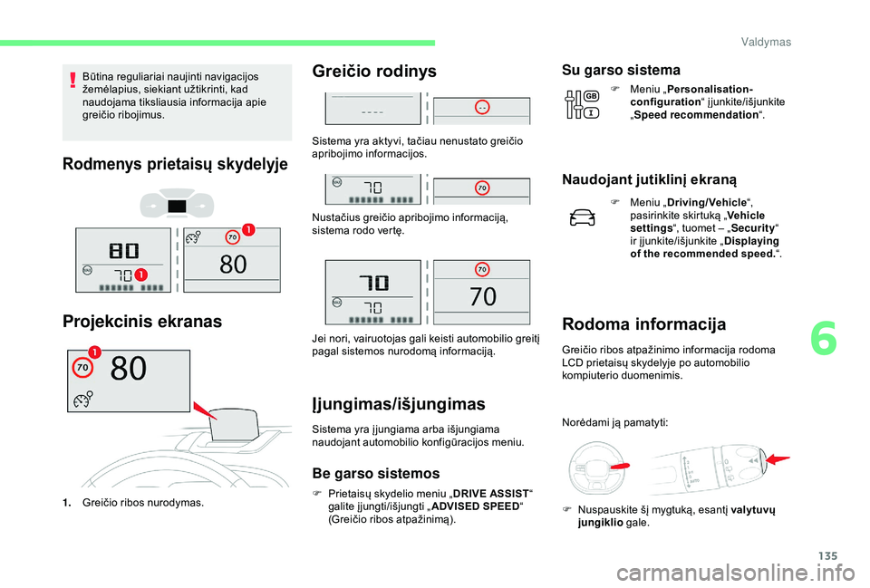 CITROEN C3 AIRCROSS 2019 Eksploatavimo vadovas (in Lithuanian) 135
Būtina reguliariai naujinti navigacijos
žemėlapius, siekiant užtikrinti, kad
naudojama tiksliausia informacija apie
greičio ribojimus.
Rodmenys prietaisų skydelyje
Projekcinis ekranas
1.G CITROEN C3 AIRCROSS 2019 Eksploatavimo vadovas (in Lithuanian) 135
Būtina reguliariai naujinti navigacijos
žemėlapius, siekiant užtikrinti, kad
naudojama tiksliausia informacija apie
greičio ribojimus.
Rodmenys prietaisų skydelyje
Projekcinis ekranas
1.G