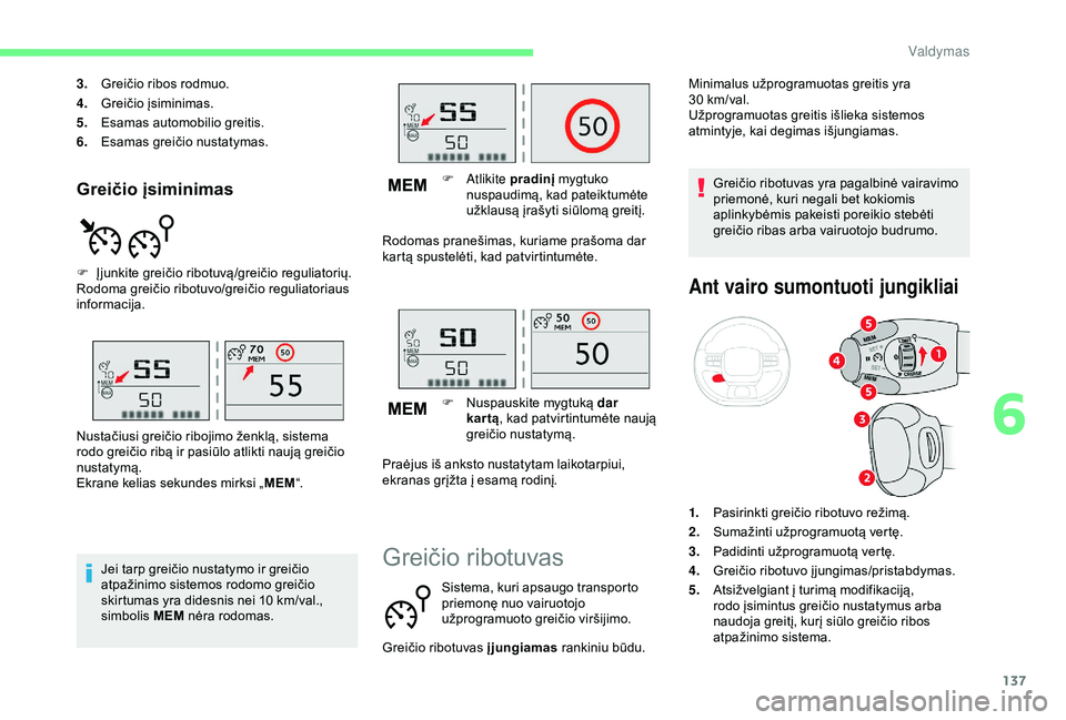 CITROEN C3 AIRCROSS 2019  Eksploatavimo vadovas (in Lithuanian) 137
Greičio įsiminimas
3.Greičio ribos rodmuo.
4. Greičio įsiminimas.
5. Esamas automobilio greitis.
6. Esamas greičio nustatymas.
F
 
Į
 junkite greičio ribotuvą/greičio reguliatorių.
Rodo