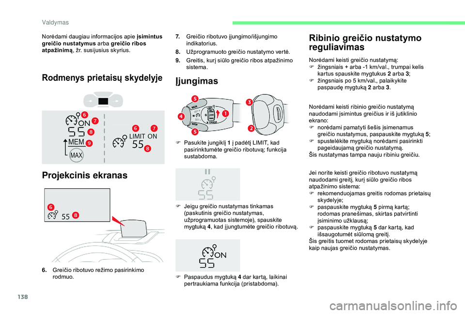 CITROEN C3 AIRCROSS 2019  Eksploatavimo vadovas (in Lithuanian) 138
Rodmenys prietaisų skydelyje
Norėdami daugiau informacijos apie įsimintus 
greičio nustatymus arba greičio ribos 
atpažinimą , žr. susijusius skyrius.
Projekcinis ekranas
7.Greičio ribotu