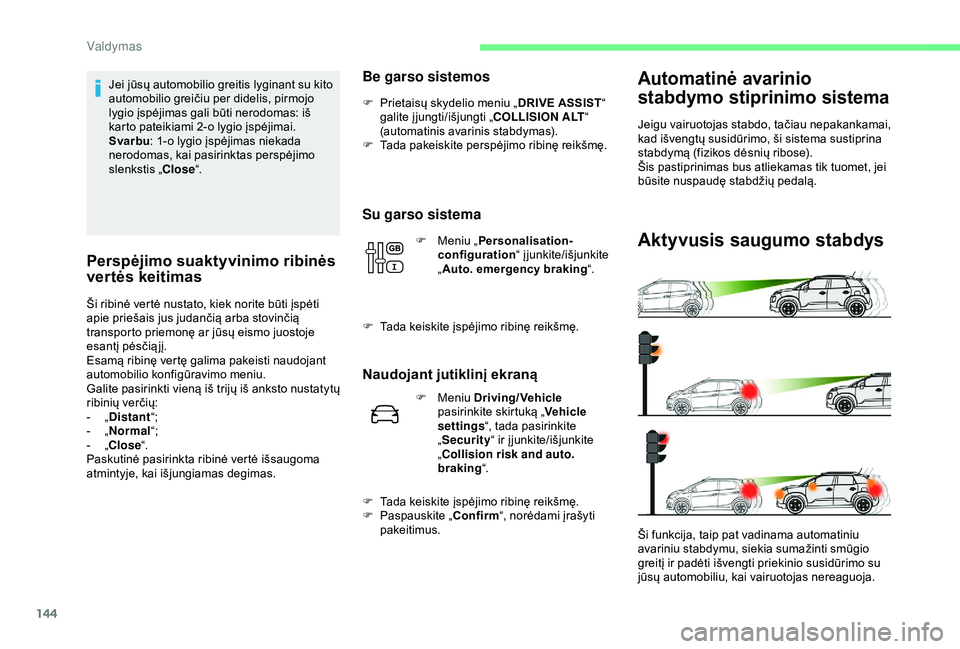 CITROEN C3 AIRCROSS 2019  Eksploatavimo vadovas (in Lithuanian) 144
Jei jūsų automobilio greitis lyginant su kito 
automobilio greičiu per didelis, pirmojo 
lygio įspėjimas gali būti nerodomas: iš 
karto pateikiami 2-o lygio įspėjimai.
Svarbu: 1-o lygio 