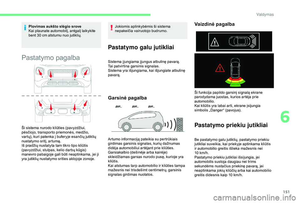 CITROEN C3 AIRCROSS 2019 Eksploatavimo vadovas (in Lithuanian) 151
Plovimas aukšto slėgio srove
Kai plaunate automobilį, antgalį laikykite
bent 30 cm atstumu nuo jutiklių.
Pastatymo pagalba
Ši sistema nurodo kliūties (pavyzdžiui,
pėsčiojo, transporto CITROEN C3 AIRCROSS 2019 Eksploatavimo vadovas (in Lithuanian) 151
Plovimas aukšto slėgio srove
Kai plaunate automobilį, antgalį laikykite
bent 30 cm atstumu nuo jutiklių.
Pastatymo pagalba
Ši sistema nurodo kliūties (pavyzdžiui,
pėsčiojo, transporto