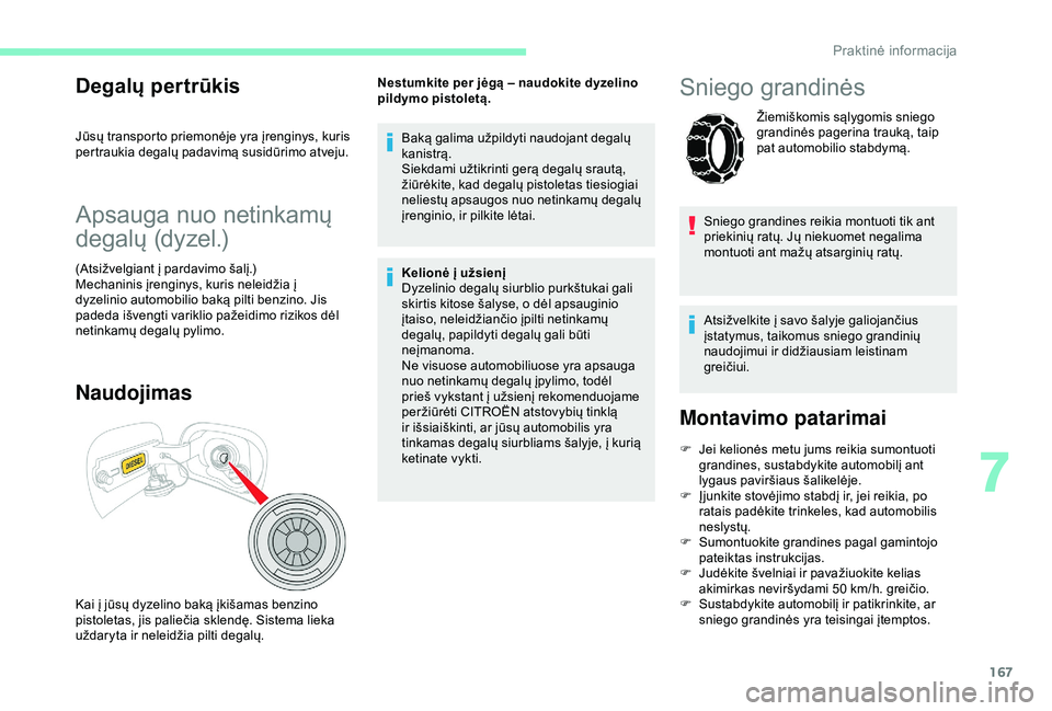 CITROEN C3 AIRCROSS 2019 Eksploatavimo vadovas (in Lithuanian) 167
Degalų pertrūkis
Jūsų transporto priemonėje yra įrenginys, kuris
pertraukia degalų padavimą susidūrimo atveju.
Apsauga nuo netinkamų
degalų (dyzel.)
(Atsižvelgiant į pardavimo šal CITROEN C3 AIRCROSS 2019 Eksploatavimo vadovas (in Lithuanian) 167
Degalų pertrūkis
Jūsų transporto priemonėje yra įrenginys, kuris
pertraukia degalų padavimą susidūrimo atveju.
Apsauga nuo netinkamų
degalų (dyzel.)
(Atsižvelgiant į pardavimo šal