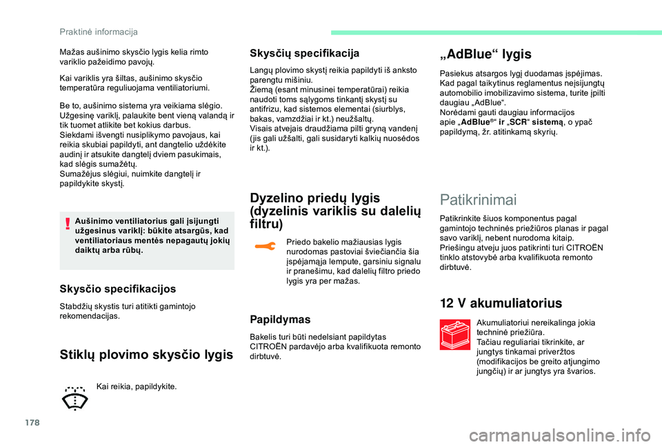 CITROEN C3 AIRCROSS 2019 Eksploatavimo vadovas (in Lithuanian) 178
Kai variklis yra šiltas, aušinimo skysčio
temperatūra reguliuojama ventiliatoriumi.
Be to, aušinimo sistema yra veikiama slėgio.
Užgesinę variklį, palaukite bent vieną valandą ir
tik CITROEN C3 AIRCROSS 2019 Eksploatavimo vadovas (in Lithuanian) 178
Kai variklis yra šiltas, aušinimo skysčio
temperatūra reguliuojama ventiliatoriumi.
Be to, aušinimo sistema yra veikiama slėgio.
Užgesinę variklį, palaukite bent vieną valandą ir
tik