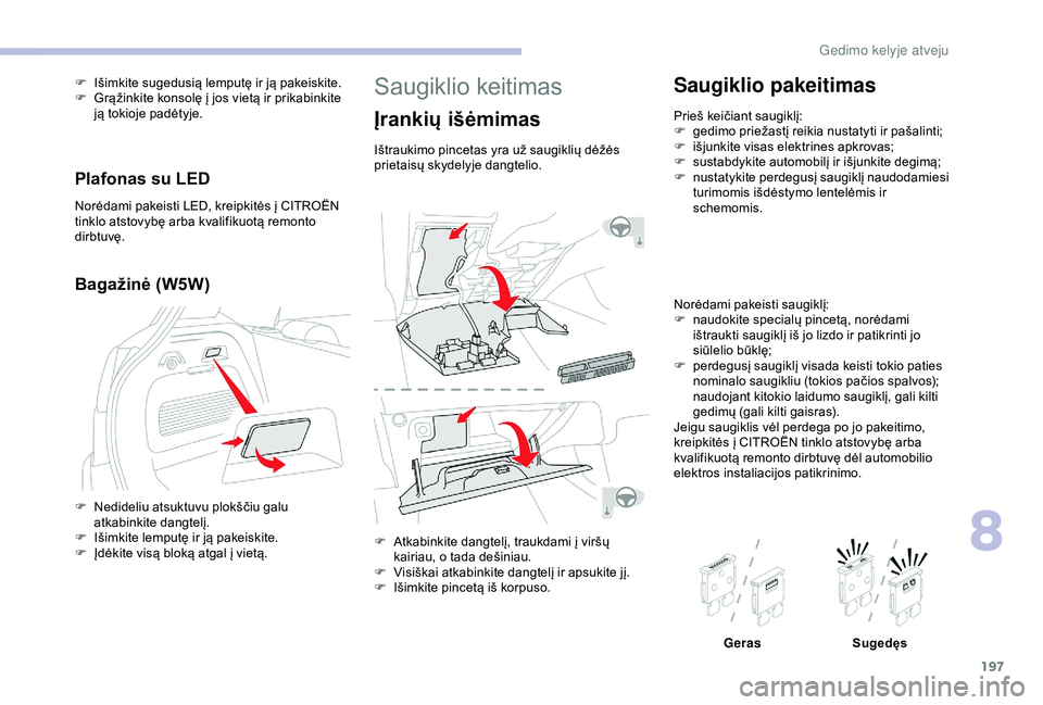 CITROEN C3 AIRCROSS 2019 Eksploatavimo vadovas (in Lithuanian) 197
Saugiklio keitimas
Įrankių išėmimas
Ištraukimo pincetas yra už saugiklių dėžės
prietaisų skydelyje dangtelio.
F
A
tkabinkite dangtelį, traukdami į viršų
kairiau, o tada dešinia CITROEN C3 AIRCROSS 2019 Eksploatavimo vadovas (in Lithuanian) 197
Saugiklio keitimas
Įrankių išėmimas
Ištraukimo pincetas yra už saugiklių dėžės
prietaisų skydelyje dangtelio.
F
A
tkabinkite dangtelį, traukdami į viršų
kairiau, o tada dešinia