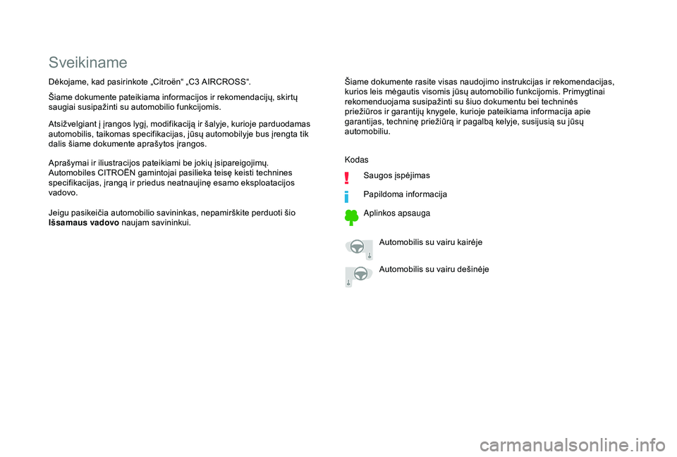 CITROEN C3 AIRCROSS 2019  Eksploatavimo vadovas (in Lithuanian) Sveikiname
Šiame dokumente rasite visas naudojimo instrukcijas ir rekomendacijas, 
kurios leis mėgautis visomis jūsų automobilio funkcijomis. Primygtinai 
rekomenduojama susipažinti su šiuo doku