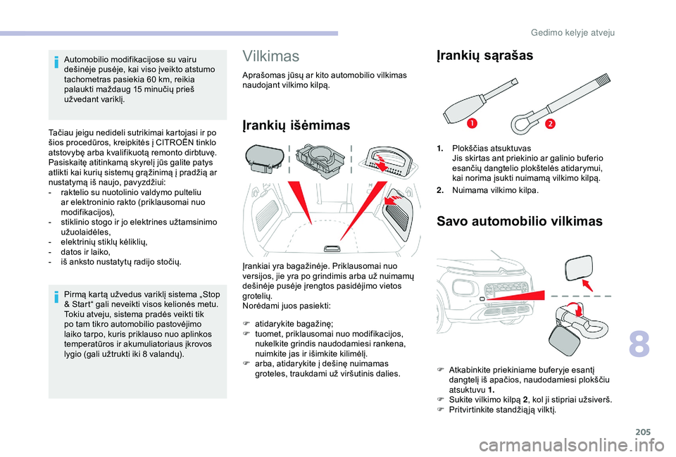 CITROEN C3 AIRCROSS 2019 Eksploatavimo vadovas (in Lithuanian) 205
Automobilio modifikacijose su vairu
dešinėje pusėje, kai viso įveikto atstumo
tachometras pasiekia 60 km, reikia
palaukti maždaug 15
minučių prieš
užvedant variklį.
Tačiau jeigu CITROEN C3 AIRCROSS 2019 Eksploatavimo vadovas (in Lithuanian) 205
Automobilio modifikacijose su vairu
dešinėje pusėje, kai viso įveikto atstumo
tachometras pasiekia 60 km, reikia
palaukti maždaug 15
minučių prieš
užvedant variklį.
Tačiau jeigu