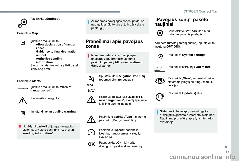 CITROEN C3 AIRCROSS 2019  Eksploatavimo vadovas (in Lithuanian) 15
Pasirinkite „Settings“.
Pasirinkite Map .
Įjunkite arba išjunkite:
-
 
A
 llow declaration of danger 
zones .
-
 
G
 uidance to final destination 
on foot
-
 
A
 uthorize sending 
information