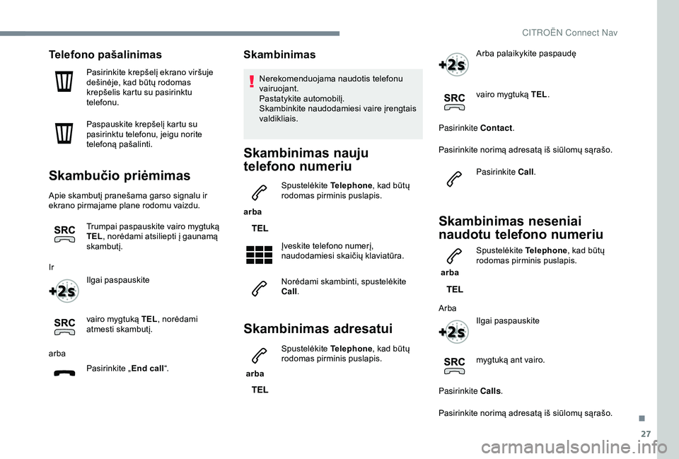CITROEN C3 AIRCROSS 2019 Eksploatavimo vadovas (in Lithuanian) 27
Telefono pašalinimas
Pasirinkite krepšelį ekrano viršuje
dešinėje, kad būtų rodomas
krepšelis kartu su pasirinktu
telefonu.
Paspauskite krepšelį kartu su
pasirinktu telefonu, jeigu n CITROEN C3 AIRCROSS 2019 Eksploatavimo vadovas (in Lithuanian) 27
Telefono pašalinimas
Pasirinkite krepšelį ekrano viršuje
dešinėje, kad būtų rodomas
krepšelis kartu su pasirinktu
telefonu.
Paspauskite krepšelį kartu su
pasirinktu telefonu, jeigu n