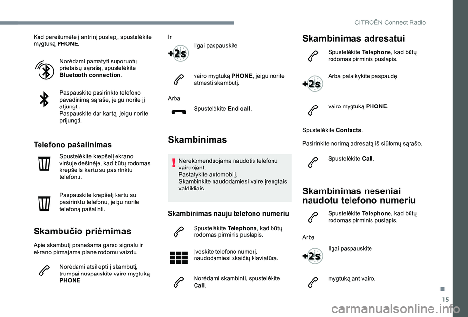 CITROEN C3 AIRCROSS 2019  Eksploatavimo vadovas (in Lithuanian) 15
Kad pereitumėte į antrinį puslapį, spustelėkite 
mygtuką PHONE.
Norėdami pamatyti suporuotų 
prietaisų sąrašą, spustelėkite 
Bluetooth connection .
Paspauskite pasirinkto telefono 
pav