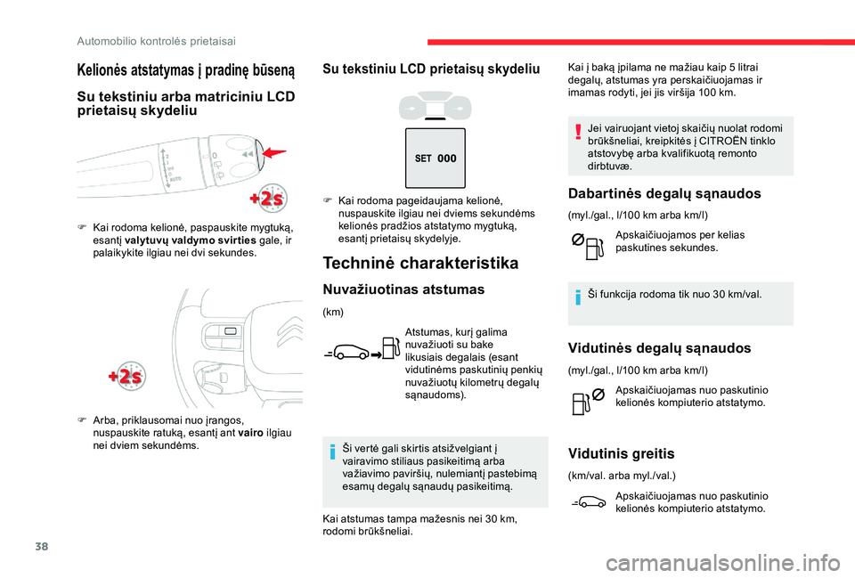 CITROEN C3 AIRCROSS 2019 Eksploatavimo vadovas (in Lithuanian) 38
Su tekstiniu LCD prietaisų skydeliu
Techninė charakteristika
Nuvažiuotinas atstumas
(k m)Atstumas, kurį galima
nuvažiuoti su bake
likusiais degalais (esant
vidutinėms paskutinių penkių
CITROEN C3 AIRCROSS 2019 Eksploatavimo vadovas (in Lithuanian) 38
Su tekstiniu LCD prietaisų skydeliu
Techninė charakteristika
Nuvažiuotinas atstumas
(k m)Atstumas, kurį galima
nuvažiuoti su bake
likusiais degalais (esant
vidutinėms paskutinių penkių