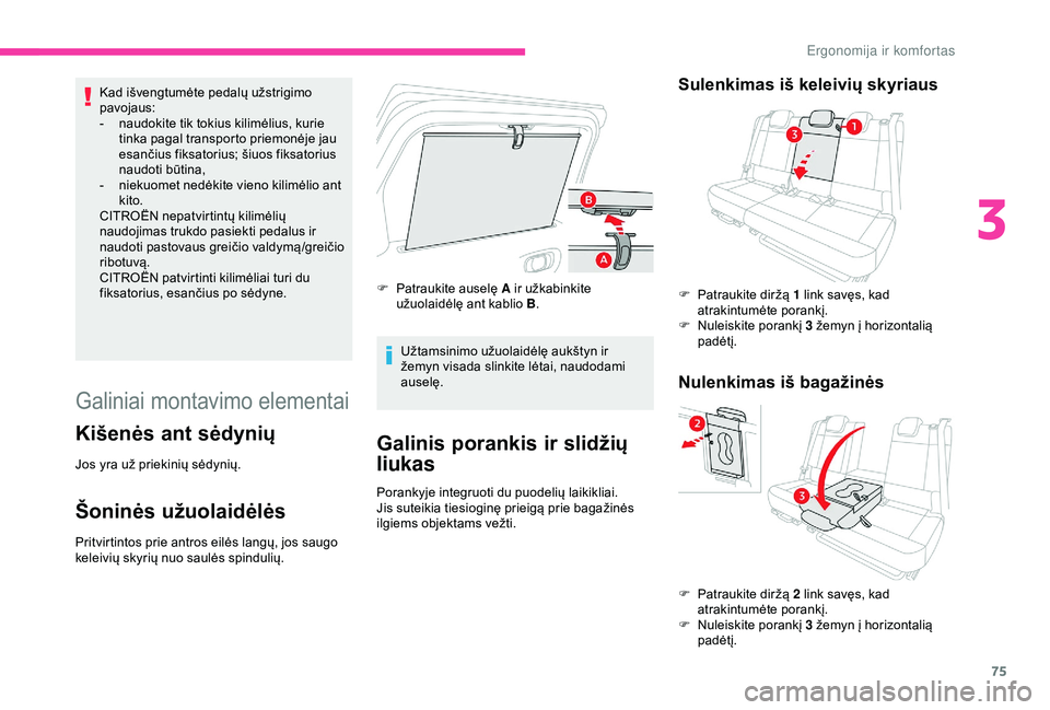 CITROEN C3 AIRCROSS 2019 Eksploatavimo vadovas (in Lithuanian) 75
Kad išvengtumėte pedalų užstrigimo
pavojaus:
-
n
audokite tik tokius kilimėlius, kurie
tinka pagal transporto priemonėje jau
esančius fiksatorius; šiuos fiksatorius
naudoti būtina,
- CITROEN C3 AIRCROSS 2019 Eksploatavimo vadovas (in Lithuanian) 75
Kad išvengtumėte pedalų užstrigimo
pavojaus:
-
n
audokite tik tokius kilimėlius, kurie
tinka pagal transporto priemonėje jau
esančius fiksatorius; šiuos fiksatorius
naudoti būtina,
-
