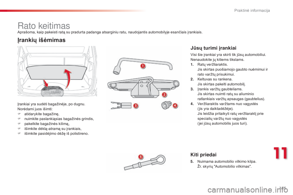 CITROEN C3 PICASSO 2015 Eksploatavimo vadovas (in Lithuanian) 155
C3Picasso_lt_Chap11_informations-pratiques_ed01-2014
rato keitimas
Įrankiai yra sudėti bagažinėje, po dugnu.
Norėdami juos išimti:
F
a
tidarykite bagažinę,
F
n
uimkite paslankiąsias CITROEN C3 PICASSO 2015 Eksploatavimo vadovas (in Lithuanian) 155
C3Picasso_lt_Chap11_informations-pratiques_ed01-2014
rato keitimas
Įrankiai yra sudėti bagažinėje, po dugnu.
Norėdami juos išimti:
F
a
tidarykite bagažinę,
F
n
uimkite paslankiąsias