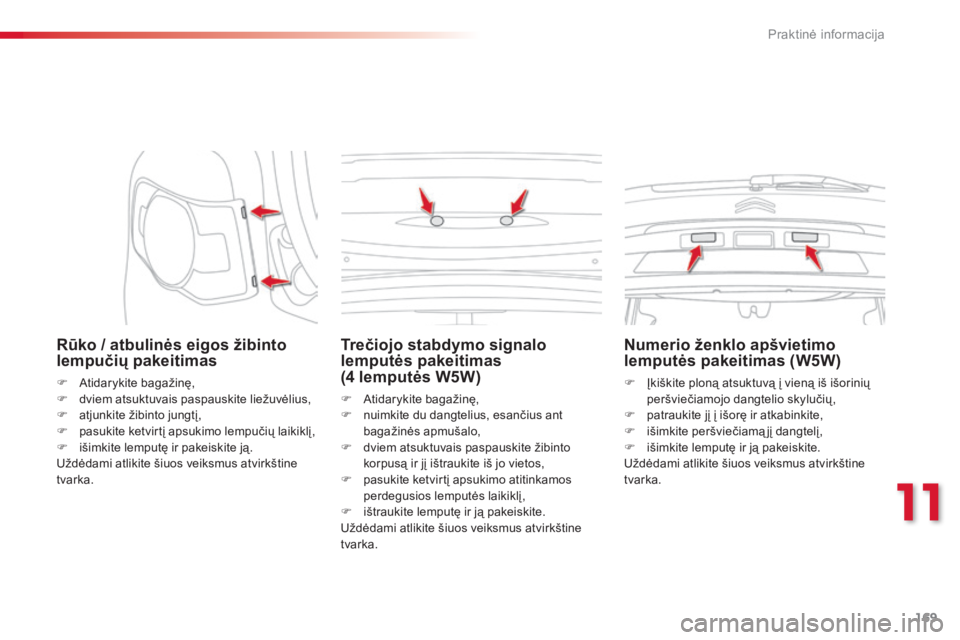 CITROEN C3 PICASSO 2015 Eksploatavimo vadovas (in Lithuanian) 169
C3Picasso_lt_Chap11_informations-pratiques_ed01-2014
Rūko / atbulinės eigos žibinto
lempučių pakeitimas
F Atidarykite bagažinę,
F dv iem atsuktuvais paspauskite liežuvėlius,
F
a
tjunk CITROEN C3 PICASSO 2015 Eksploatavimo vadovas (in Lithuanian) 169
C3Picasso_lt_Chap11_informations-pratiques_ed01-2014
Rūko / atbulinės eigos žibinto
lempučių pakeitimas
F Atidarykite bagažinę,
F dv iem atsuktuvais paspauskite liežuvėlius,
F
a
tjunk