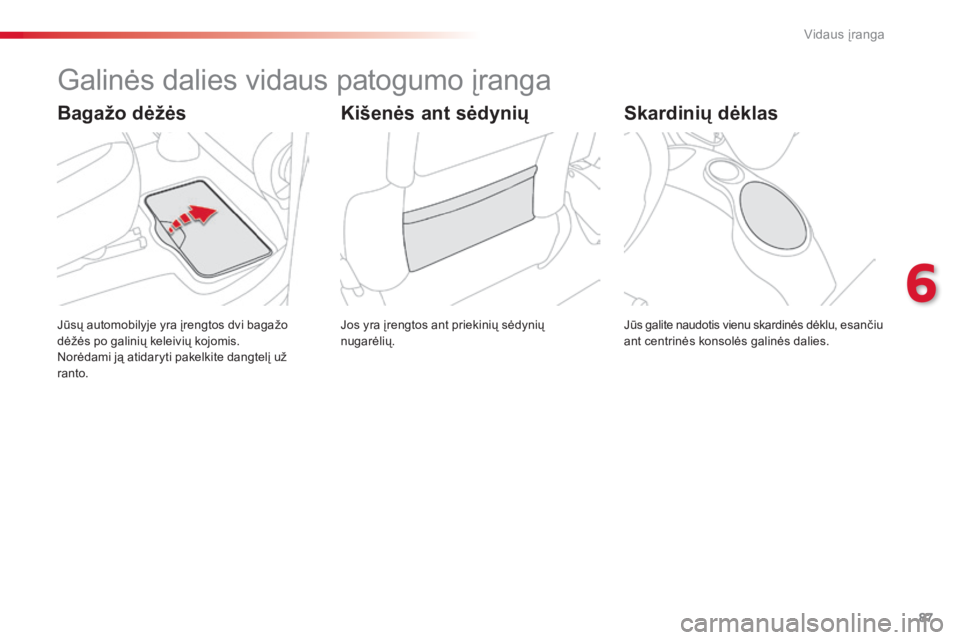 CITROEN C3 PICASSO 2015 Eksploatavimo vadovas (in Lithuanian) 87
C3Picasso_lt_Chap06_amenagement_ed01-2014
Galinės dalies vidaus patogumo įranga
Jos yra įrengtos ant priekinių sėdynių
nugarėlių.
Jūsų automobilyje yra įrengtos dvi bagažo
dėžės po CITROEN C3 PICASSO 2015 Eksploatavimo vadovas (in Lithuanian) 87
C3Picasso_lt_Chap06_amenagement_ed01-2014
Galinės dalies vidaus patogumo įranga
Jos yra įrengtos ant priekinių sėdynių
nugarėlių.
Jūsų automobilyje yra įrengtos dvi bagažo
dėžės po