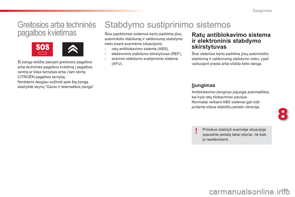 CITROEN C3 PICASSO 2014  Eksploatavimo vadovas (in Lithuanian) 8
Saugumas
115
   
 
 
 
 
 
 
 
 
 
 
 
 
 
 
 
 
Stabdymo sustiprinimo sistemos 
 
 
Ratų antiblokavimo sistema 
ir elektroninis stabdymo 
skirst
ytuvas
  Šios sistemos kartu padidina jūsų autom