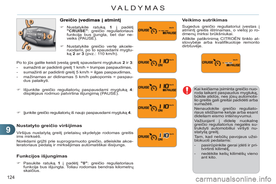 CITROEN C3 PICASSO 2012  Eksploatavimo vadovas (in Lithuanian) 9
124
VALDYMAS
  Kai keičiama įsiminta greičio nuo-
roda laikant paspaudus mygtuką, 
būkite atidūs, nes jūsų automobi-
lio greitis gali greitai padidėti arba 
sumažėti. 
  Nenaudokite grei