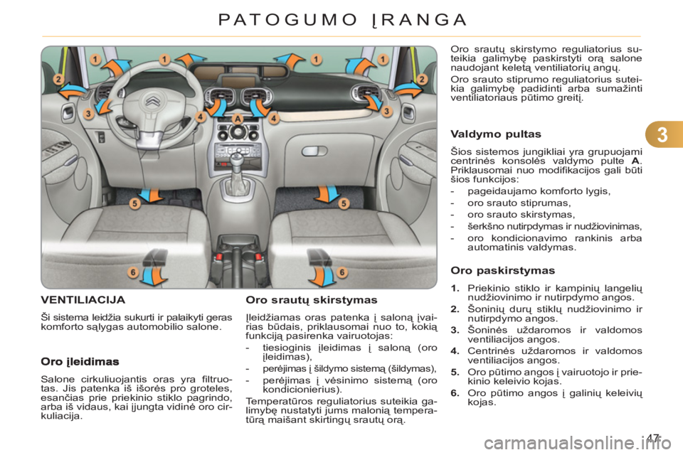 CITROEN C3 PICASSO 2012  Eksploatavimo vadovas (in Lithuanian) 3
47
PATOGUMO ĮRANGA
VENTILIACIJA 
  Ši sistema leidžia sukurti ir palaikyti geras 
komforto sąlygas automobilio salone. 
Oro srautų skirstymas
 
Įleidžiamas oras patenka į saloną įvai-
rias