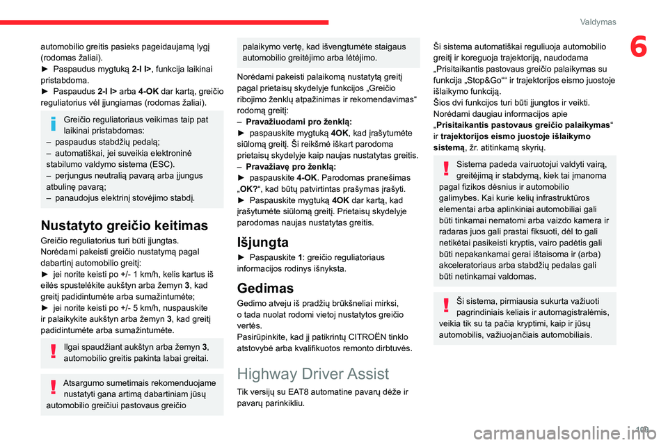 CITROEN C4 2021  Eksploatavimo vadovas (in Lithuanian) 109
Valdymas
6automobilio greitis pasieks pageidaujamą lygį 
(rodomas žaliai).
► 
Paspaudus mygtuką  2-I I>

, funkcija laikinai 
pristabdoma.
►
 
Paspaudus  2-I 

I> arba 4-OK dar kartą, gre