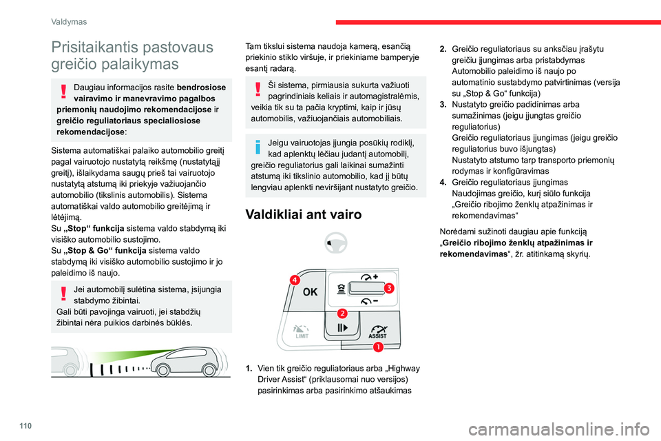 CITROEN C4 2021  Eksploatavimo vadovas (in Lithuanian) 11 0
Valdymas
Prietaisų skydelyje rodoma 
informacija
 
 
5.Greičio reguliatorius veikia (žalias) / 
pristabdytas (pilkas)
6. Nustatyta greičio vertė
7. Funkcijos „Greičio ribojimo ženklų 
a