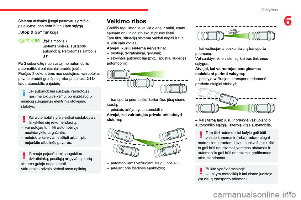 CITROEN C4 2021  Eksploatavimo vadovas (in Lithuanian) 11 3
Valdymas
6Sistema atsisako įjungti pastovaus greičio 
palaikymą, nes nėra būtinų tam sąlygų.
„Stop & Go“ funkcija
(žali simboliai)
Sistema visiškai sustabdė 
automobilį. Parodomas