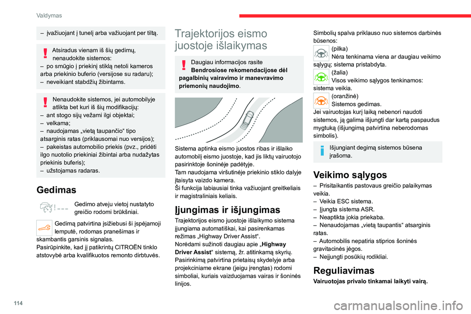 CITROEN C4 2021  Eksploatavimo vadovas (in Lithuanian) 11 4
Valdymas
Kai reguliavimas yra įjungtas, simboliai rodomi 
žalia spalva: atlikdama nedidelius vairo valdymo 
veiksmus sistema valdo automobilį ir išlaiko jį 
vairuotojo pasirinktoje padėtyje