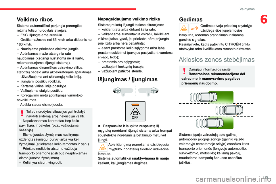 CITROEN C4 2021  Eksploatavimo vadovas (in Lithuanian) 121
Valdymas
6Veikimo ribos
Sistema automatiškai perjungia parengties 
režimą toliau nurodytais atvejais.
– 
ESC išjungta arba suveikia.
–

 
Greitis mažesnis nei 65
   km/h arba didesnis nei