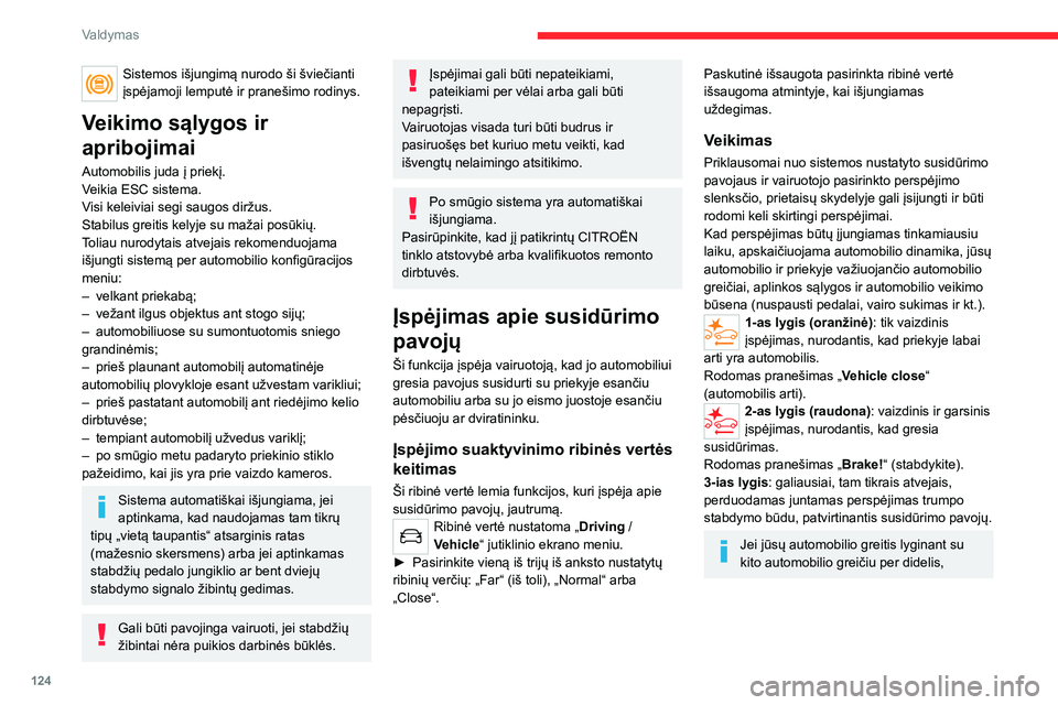 CITROEN C4 2021  Eksploatavimo vadovas (in Lithuanian) 124
Valdymas
pirmasis perspėjimo lygis gali būti nerodomas: 
iš karto rodomas 2-as perspėjimo lygis.
Svarbu: 1-o lygio perspėjimas nerodomas 
stovinčiai kliūčiai arba kai pasirinkta 
įsijungi