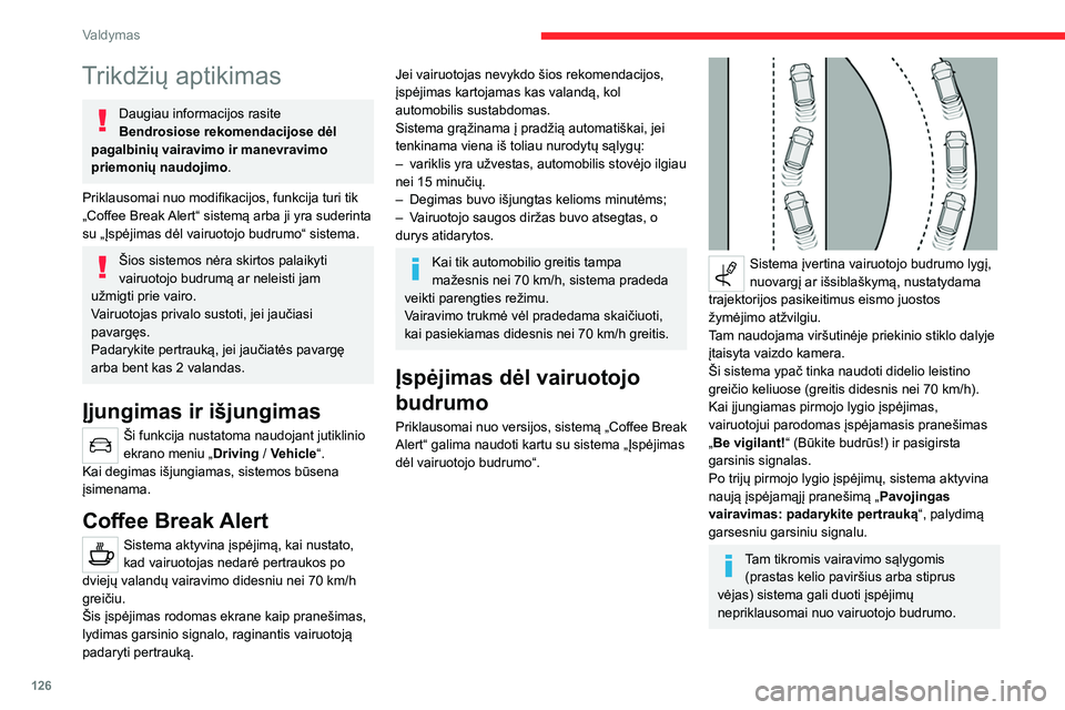 CITROEN C4 2021  Eksploatavimo vadovas (in Lithuanian) 126
Valdymas
Toliau nurodomos situacijos gali trukdyti naudoti sistemą arba gali neleisti jai 
veikti:
–  nėra eismo juostos žymėjimo, ji nusitrynusi, 
uždengta (sniegu, purvu) yra keli žymėj