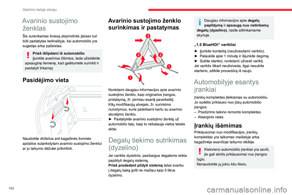 CITROEN C4 2021  Eksploatavimo vadovas (in Lithuanian) 162
Gedimo kelyje atveju
Avarinio sustojimo ženklas
Šis surenkamas šviesą atspindintis įtaisas turi 
būti pastatytas kelkraštyje, kai automobilis yra 
sugedęs arba pažeistas.
Prieš išlipdam