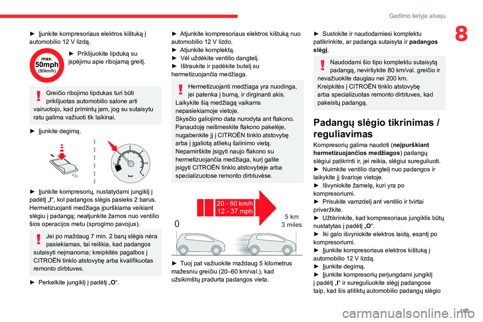 CITROEN C4 2021  Eksploatavimo vadovas (in Lithuanian) 165
Gedimo kelyje atveju
8► Įjunkite kompresoriaus elektros kištuką į 
automobilio 12   V lizdą.
► Priklijuokite lipduką su 
įspėjimu apie ribojamą greitį.
Greičio ribojimo lipdukas tur