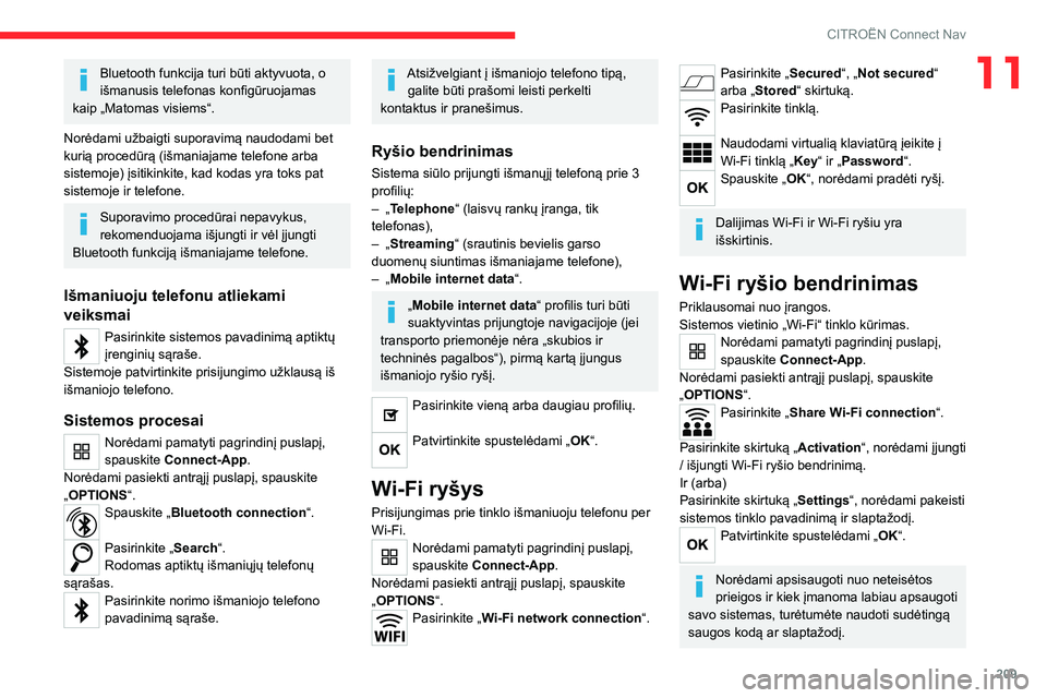 CITROEN C4 2021 Eksploatavimo vadovas (in Lithuanian) 209
CITROËN Connect Nav
11Bluetooth funkcija turi būti aktyvuota, o
išmanusis telefonas konfigūruojamas
kaip „Matomas visiems“.
Norėdami užbaigti suporavimą naudodami bet
kurią procedū CITROEN C4 2021 Eksploatavimo vadovas (in Lithuanian) 209
CITROËN Connect Nav
11Bluetooth funkcija turi būti aktyvuota, o
išmanusis telefonas konfigūruojamas
kaip „Matomas visiems“.
Norėdami užbaigti suporavimą naudodami bet
kurią procedū