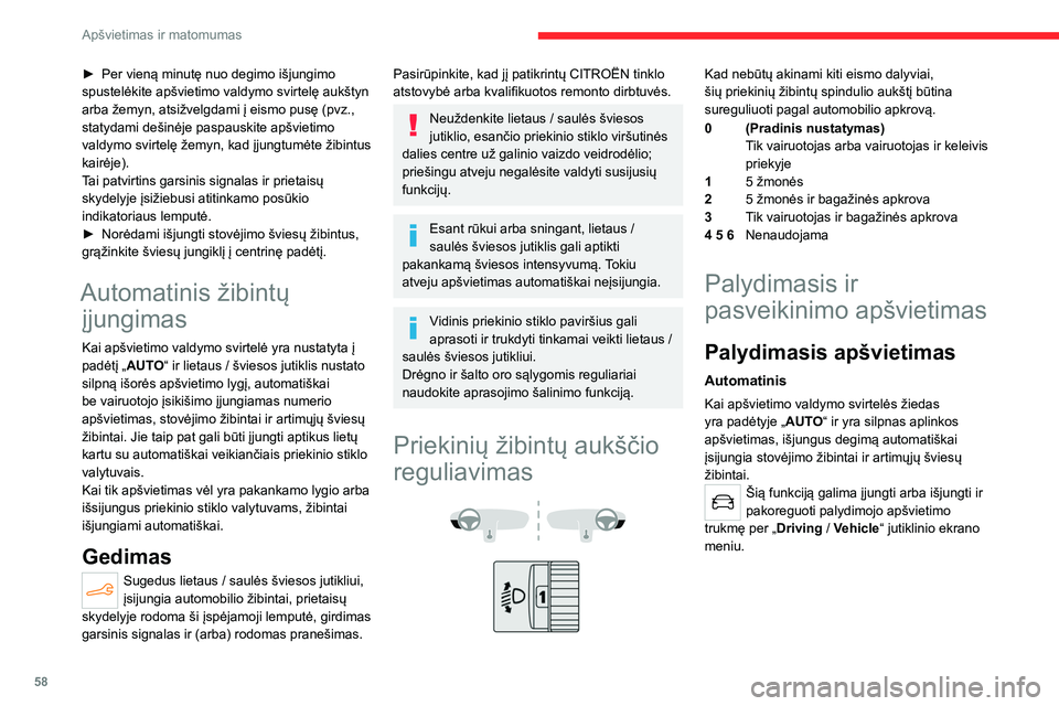 CITROEN C4 2021  Eksploatavimo vadovas (in Lithuanian) 58
Apšvietimas ir matomumas
► Per vieną minutę nuo degimo išjungimo 
spustelėkite apšvietimo valdymo svirtelę aukštyn 
arba žemyn, atsižvelgdami į eismo pusę (pvz., 
statydami dešinėje