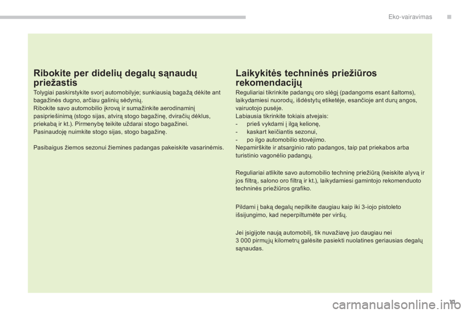 CITROEN C4 AIRCROSS 2016  Eksploatavimo vadovas (in Lithuanian) 11
C4-Aircross_lt_Chap00c_eco-conduite_ed01-2014
Ribokite per didelių degalų sąnaudų 
priežastis
Tolygiai paskirstykite svorį automobilyje; sunkiausią bagažą dėkite ant 
bagažinės dugno, a